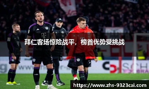 拜仁客场惊险战平，榜首优势受挑战