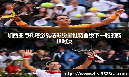 加西亚与孔塔激战精彩纷呈谁将晋级下一轮的巅峰对决