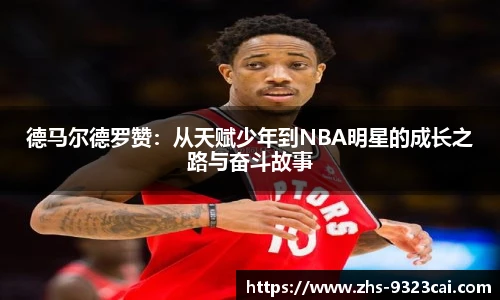 德马尔德罗赞：从天赋少年到NBA明星的成长之路与奋斗故事